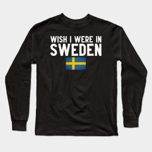 Wish I were in Sweden Long Sleeve T-Shirt